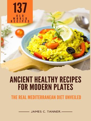 cover image of Ancient Healthy Recipes for Modern Plates — the Real Mediterranean Diet Unveiled